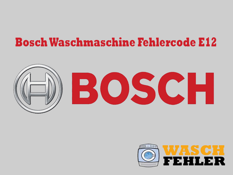 Bosch Waschmaschine Fehlercode E12