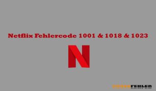 Netflix Fehlercode 1001 & 1018 & 1023 – Problemlösung